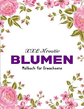 Schöne Blumen MALBUCH FÜR ERWACHSENE - Großes Geschenk: Paradiesisch schöne Blumen zur Entspannung. Anti-Stress Ausmalbücher | Die Schönsten Motive Zum Ausmalen