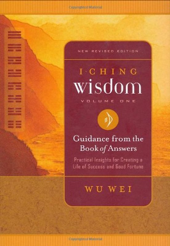 I Ching Wisdom: Guidance from the Book of Answers, Volume One - Wei, Wu