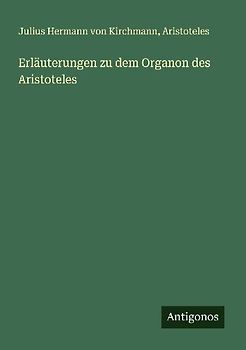 Erläuterungen zu dem Organon des Aristoteles