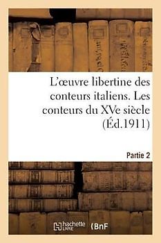 L'Oeuvre Libertine Des Conteurs Italiens. Deuxième Partie, Les Conteurs Du Xve Siècle