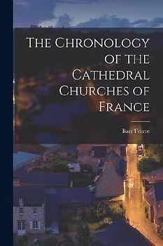 The Chronology of the Cathedral Churches of France