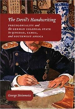 The Devil's Handwriting: Precoloniality and the German Colonial State in Qingdao, Samoa, and Southwest Africa (Chicago Studies in Practices of Meaning) - George Steinmetz