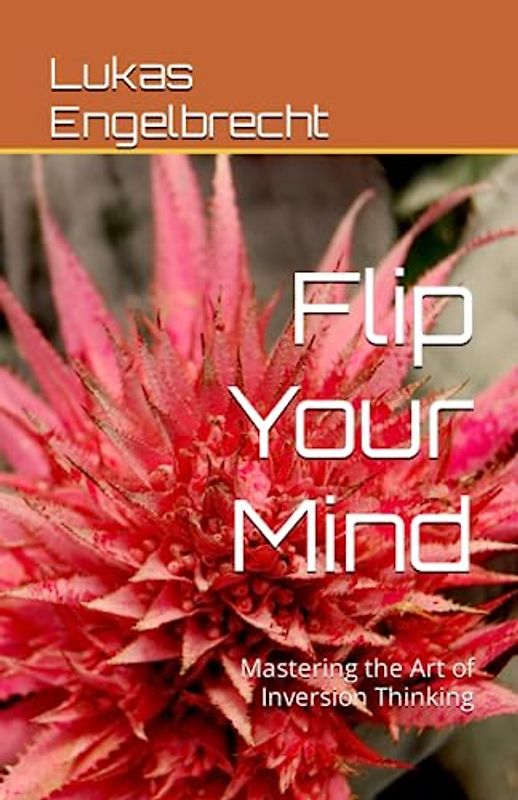 Flip Your Mind: Mastering the Art of Inversion Thinking