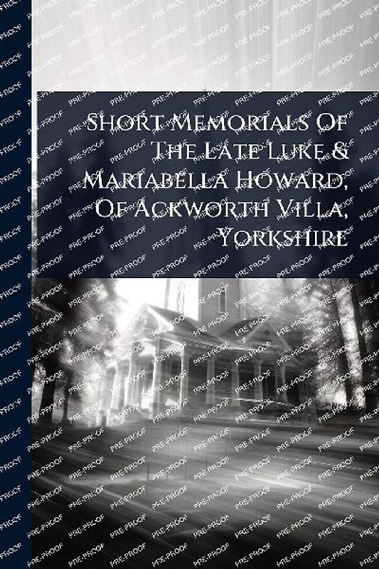 Short Memorials Of The Late Luke & Mariabella Howard, Of Ackworth Villa, Yorkshire