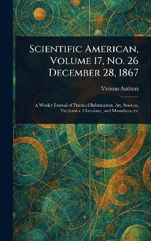 Scientific American, Volume 17, No. 26 December 28, 1867