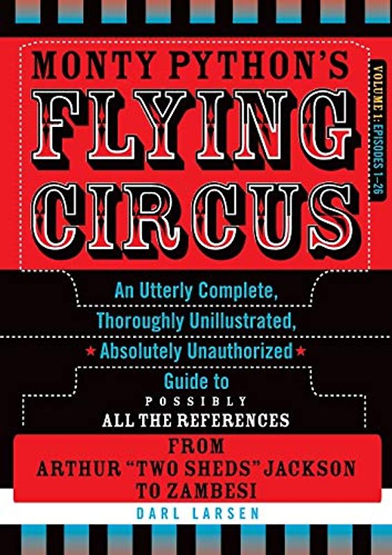 Monty Python's Flying Circus, Episodes 1-26: An Utterly Complete, Thoroughly Unillustrated, Absolutely Unauthorized Guide to Possibly All the ... "Two Sheds" Jackson to Zambesi, Volume 1