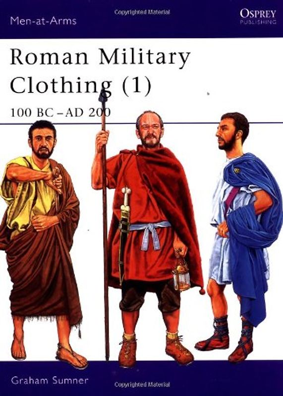 Roman Military Clothing (1): 100 BC-AD 200: 100 BC - AD 200 Vol 1 (Men-at-Arms) - Graham Sumner