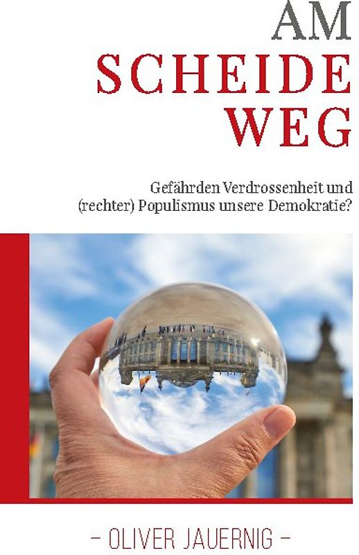 AM SCHEIDEWEG - Gefährden Verdrossenheit und (rechter) Populismus unsere Demokratie?