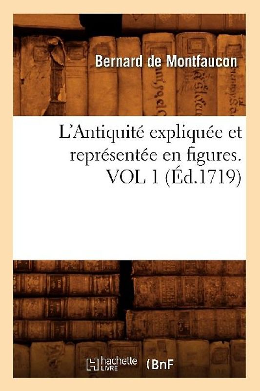 L'Antiquité Expliquée Et Représentée En Figures. Vol 1 (Éd.1719)