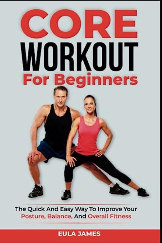 CORE WORKOUT FOR BEGINNERS: An easy-to-follow manual for strengthening your core and enhancing your general fitness. (Physical fitness, Band 7)