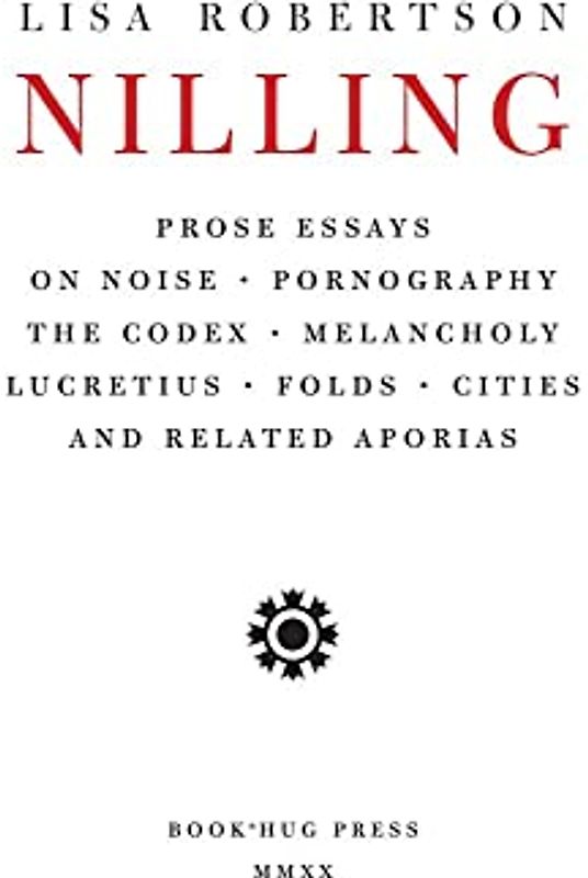 Nilling: Prose: Prose Essays of Noise, Pornography, the Codex, Melancholy, Lucretius, Folds, Cities and Related Aporias (Department of Critical Thought, 6, Band 6)