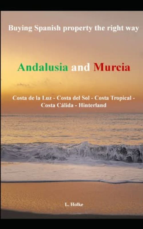 Buying Spanish Property the right way: Andalusia and Murcia: Costa de la luz - Costa del sol - Costa tropical - Costa cálida
