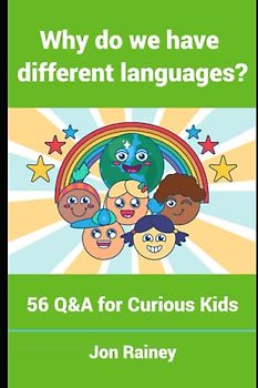 Why Do We Have Different Languages?: 56 Q&A for Curious Kids