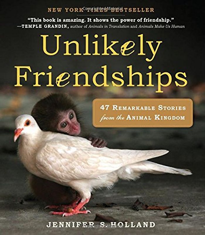 Unlikely Friendships: 47 True Stories of Animal Friendship - Jennifer Holland
