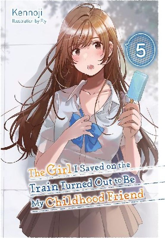 The Girl I Saved on the Train Turned Out to Be My Childhood Friend, Vol. 5 (Light Novel)