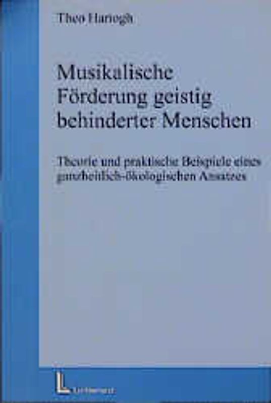 Musikalische Förderung geistig behinderter Menschen. Theorie und praktische Beispiele eines ganzheitlich-ökologischen Ansatzes
