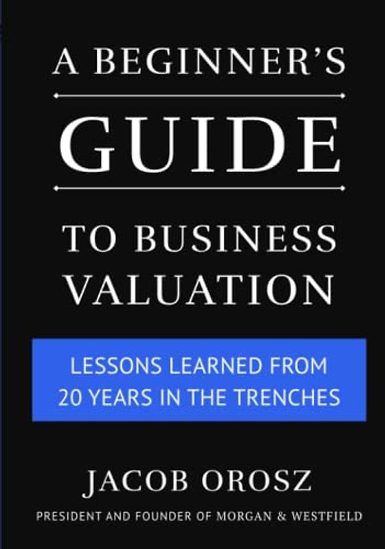 A Beginner's Guide to Business Valuation: Lessons Learned from 20 Years in the Trenches