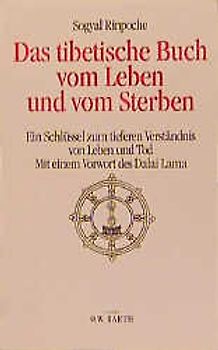 Das tibetische Buch Leben und vom Sterben. Ein Schlüssel zum tieferen Verständnis von Leben und Tod
