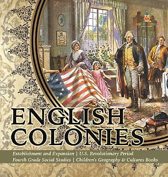 English Colonies | Establishment and Expansion | U.S. Revolutionary Period | Fourth Grade Social Studies | Children's Geography & Cultures Books