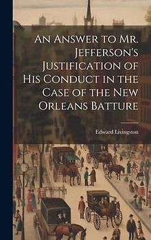 An Answer to Mr. Jefferson's Justification of his Conduct in the Case of the New Orleans Batture