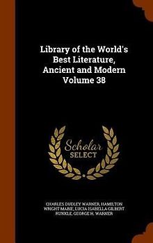 Library of the World's Best Literature, Ancient and Modern Volume 38