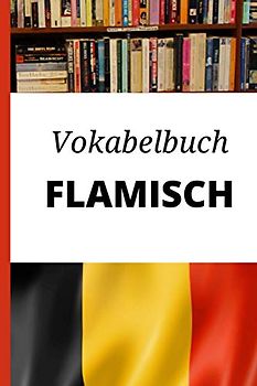 Vokabelbuch Flämisch: Leeres Heft für Flämisch Vokabeln zum Flämisch lernen, für Sprachkurs, Unterricht und als Geschenk für Sprachschüler