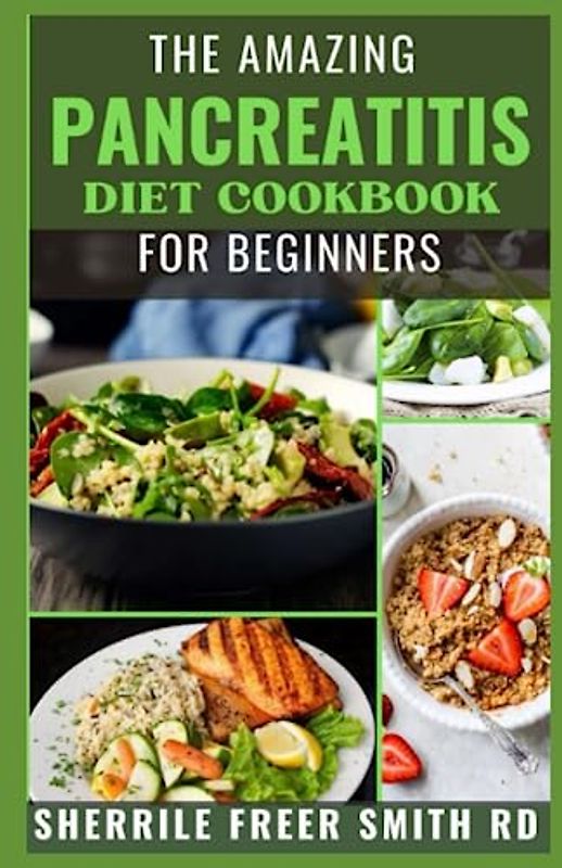 The Amazing Pаnсrеаtіtіѕ DIet Cookbook For Beginners: 120+ Friendly Delicious Recipes to Treat Pancreatitis Mild and Severe, Reduce Inflammation, and Control Pain For Overall Wellness