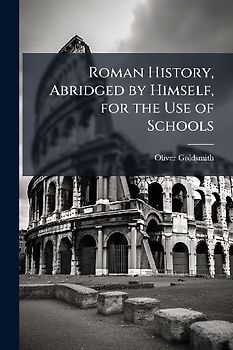 Roman History, Abridged by Himself, for the Use of Schools