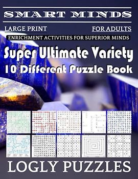 Smart Minds -Variety 10 Different Puzzle Book For Adults: Ultimate Variety Puzzles Large-Print Word Search, Word Maze .Word Spiral ,Word Angles, ... Crossword And Sudoku Easy , Medium And Hard