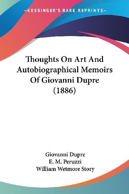 Thoughts On Art And Autobiographical Memoirs Of Giovanni Dupre (1886)
