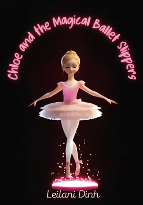 CHLOE AND THE MAGICAL BALLET SLIPPERS: The Magical Ballet Shoes | A Ballerina's Dreams: A Tale of Courage, Confidence, and Self-Belief | Children Book Ages 1 - 8