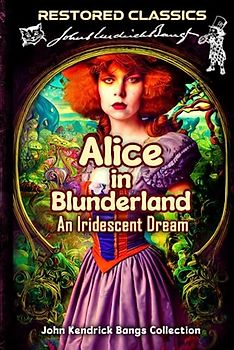 Alice in Blunderland - An Iridescent Dream (John Kendrick Bangs Collection): Restored Classics