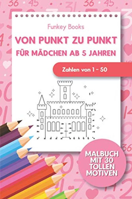 Von Punkt zu Punkt für Mädchen 5 Jahren - Zahlen von 1 - 50: Malbuch mit 30 tollen Motiven