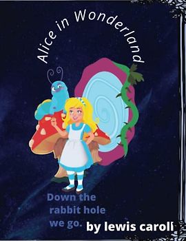 Alice in Wonderland adventures: The classis tales of Alice in hardback ,8.5in x 11 ,beautiful adaptation and cover illustrations .rabbit hole..