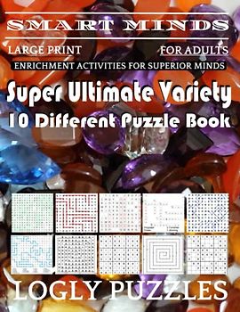 Smart Minds -Variety 10 Different Puzzle Book For Adults: Ultimate Variety Puzzles Large-Print Word Search, Word Maze .Word Spiral ,Word Angles, ... Crossword And Sudoku Easy , Medium And Hard