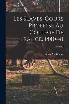 Les Slaves, Cours Professé Au College De France, 1840-41; Volume 2