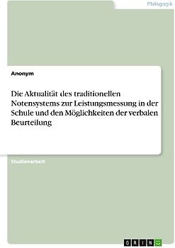 Die Aktualität des traditionellen Notensystems zur Leistungsmessung in der Schule und den Möglichkeiten der verbalen Beurteilung