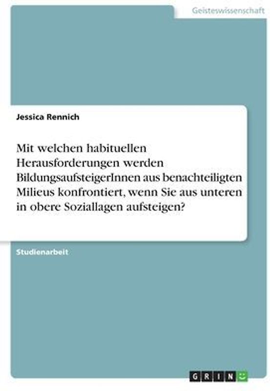 Mit welchen habituellen Herausforderungen werden BildungsaufsteigerInnen aus benachteiligten Milieus konfrontiert, wenn sie aus unteren in obere Soziallagen aufsteigen?