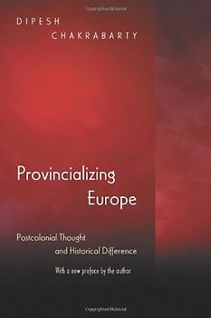 Provincializing Europe: Postcolonial Thought and Historical Difference (Princeton Studies in Culture/Power/History) - Chakrabarty, Dipesh