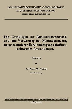 Die Grundlagen der Ähnlichkeitsmechanik und ihre Verwertung bei Modellversuchen, unter besonderer Berücksichtigung schiffbautechnischer Anwendungen