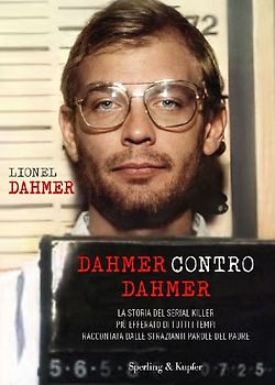 Dahmer contro Dahmer. La storia del serial killer più efferato di tutti i tempi raccontata dalle strazianti parole del padre