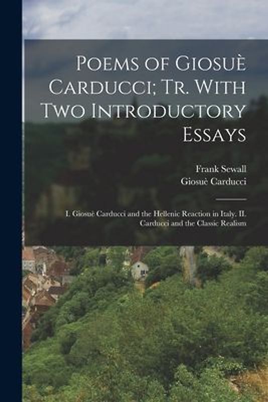 Poems of Giosuè Carducci; tr. With two Introductory Essays