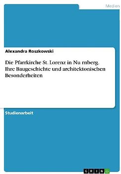 Die Pfarrkirche St. Lorenz in Nu¿rnberg. Ihre Baugeschichte und architektonischen Besonderheiten