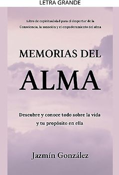 Memorias del Alma (Libro de espiritualidad para el despertar de la Consciencia, sanación y empoderamiento del alma) Descubre y conoce todo sobre la vida y tu propósito en ella