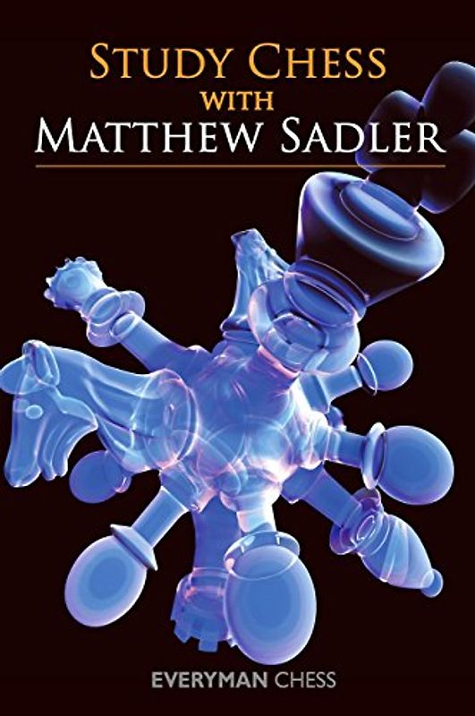 Study Chess with Matthew Sadler (Everyman Chess) - Sadler, Matthew