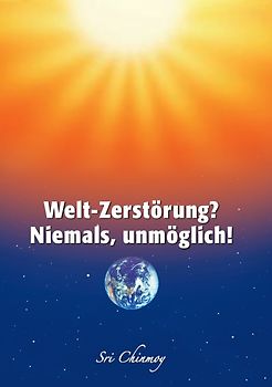 Welt-Zerstörung? Niemals, unmöglich!