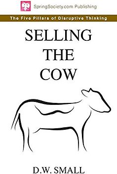 Selling The Cow: The Five Pillars of Disruptive Thinking