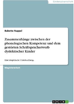 Zusammenhänge zwischen der phonologischen Kompetenz und dem gestörten Schriftspracherwerb dyslektischer Kinder