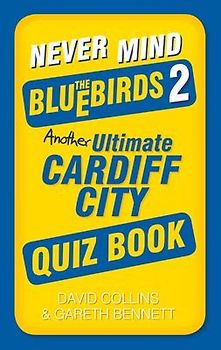 Never Mind the Bluebirds 2: Another Ultimate Cardiff City Quiz Book
