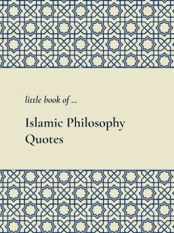 Little Book of Islamic Philosophy Quotes: Rumi, Al-Ghazali & Ali Ibn Abi Talib.: Philosophy - Spirituality - Emotional Intelligence